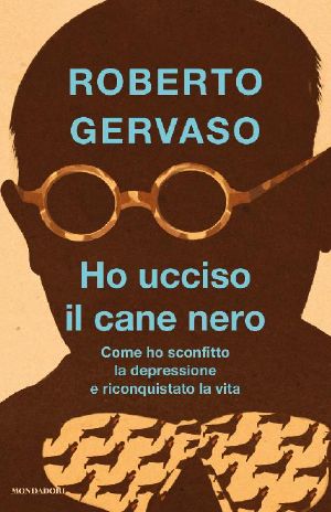 Ho Ucciso Il Cane Nero. Come Ho Sconfitto La Depressione E Riconquistato La Vita