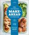 The Ultimate Make-Ahead Cookbook · 125 Delicious, Family-Friendly Freezer Meals to Prep Now and Enjoy Later