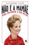 Não É a Mamãe · Para Entender a Era Dilma