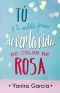 Tú y tu maldita forma de ver la vida de color de rosa