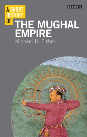 A Short History of the Mughal Empire (I.B.Tauris Short Histories)