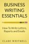 Business Writing Essentials · How to Write Letters, Reports and Emails