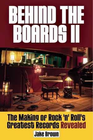 Behind the Boards II · the Making of Rock 'N' Roll's Greatest Records Revealed (9781480392588)