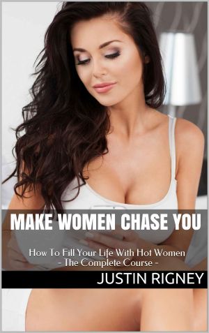 Make Women Chase You · How to Attract Women, Talk to Girls, Start Conversations, Flirt, Text, Have Seductive Body Language and More…