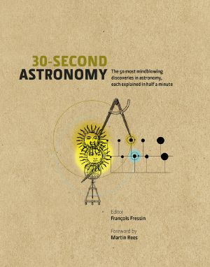 30-Second Astronomy · the 50 Most Mindblowing Discoveries in Astronomy, Each Explained in Half a Minute