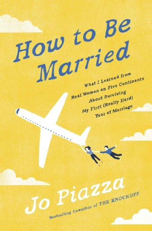 How to Be Married · What I Learned From Real Women on Five Continents About Surviving My First (Really Hard) Year of Marriage