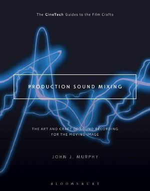 Production Sound Mixing · the Art and Craft of Sound Recording for the Moving Image (The CineTech Guides to the Film Crafts)