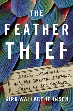 The Feather Thief, Beauty, Obsession, and the Natural History Heist of the Century