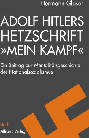 Adolf Hitlers Hetzschrift Mein Kampf · Ein Beitrag zur Mentalitätsgeschichte des Nationalsozialismus