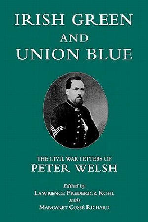 Irish Green and Union Blue · the Civil War Letters of Peter Welsh, Color Sergeant 28th Massachusetts (The Irish in the Civil War Series , No 1)