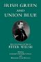 Irish Green and Union Blue · the Civil War Letters of Peter Welsh, Color Sergeant 28th Massachusetts (The Irish in the Civil War Series , No 1)