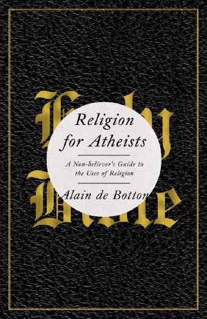 Religion for Atheists · A Non-Believer's Guide to the Uses of Religion (Vintage International)