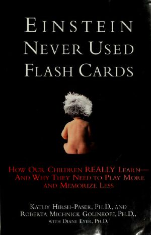 Einstein never used flash cards : how our children really learn--and why they need to play more and memorize less