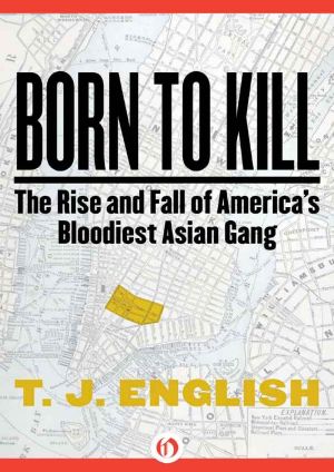 Born to Kill · the Rise and Fall of America's Bloodiest Asian Gang