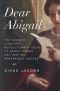 Dear Abigail · the Intimate Lives and Revolutionary Ideas of Abigail Adams and Her Two Remarkable Sisters