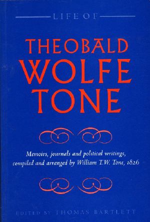 Life of Theobald Wolfe Tone · Memoirs, journals and political writings, compiled and arranged by William T.W. Tone, 1826