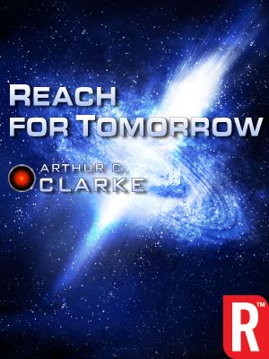 Reach for Tomorrow (Arthur C. Clarke Collection · Short Stories)