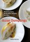 Asian Dumplings · Mastering Gyoza, Spring Rolls, Samosas, and More