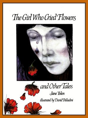 The Girl Who Cried Flowers, and Other Tales