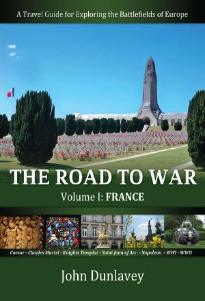 The Road to War · A Travel Guide for Exploring the Battlefields of Europe (France Book 1)