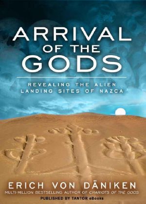 Arrival of the Gods: Revealing the Alien Landing Sites of Nazca