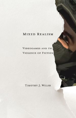 Mixed Realism · Videogames and the Violence of Fiction (Electronic Mediations)