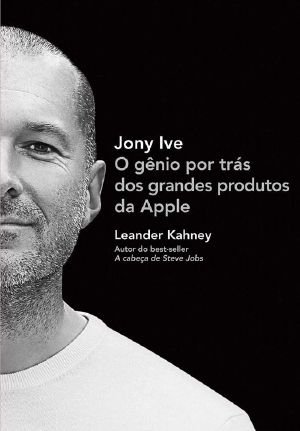 Jony Ive - O Gênio Por Trás Dos Grandes Produtos Da Apple