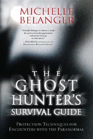 The Ghost Hunter's Survival Guide · Protection Techniques for Encounters With the Paranormal