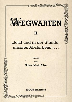 Wegwarten II · Jetzt und in der Stunde unseres Absterbens ...