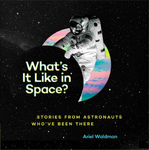 What's It Like in Space? · Stories From Astronauts Who've Been There