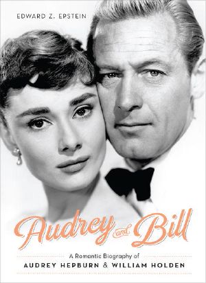 Audrey and Bill · A Romantic Biography of Audrey Hepburn and William Holden