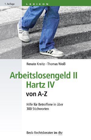 Arbeitslosengeld II Hartz IV von A-Z · Hilfe für Betroffene in über 300 Stichworten