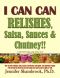 I CAN CAN RELISHES, Salsa, Sauces & Chutney!! How to make relishes, salsa, sauces, and chutney with quick, easy heirloom recipes from around the world ... or sell (I CAN CAN!! Frugal Living Series)