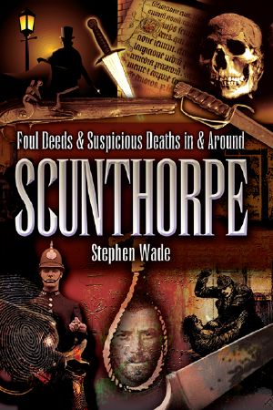 Foul Deeds and Suspicious Deaths in and Around Scunthorpe