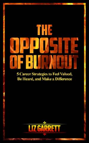 The Opposite of Burnout · 5 Career Strategies to Feel Valued, Be Heard, and Make a Difference