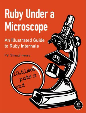 Ruby Under a Microscope · An Illustrated Guide to Ruby Internals