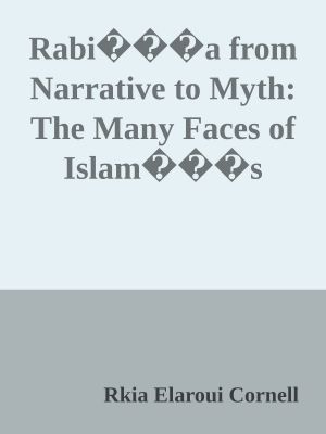 Rabi���a from Narrative to Myth: The Many Faces of Islam���s Most Famous Woman Saint, Rabi���a al-���Adawiyya \( PDFDrive.com \).epub