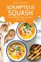 Scrumptious Squash · The Complete Guide to Cooking with Squash