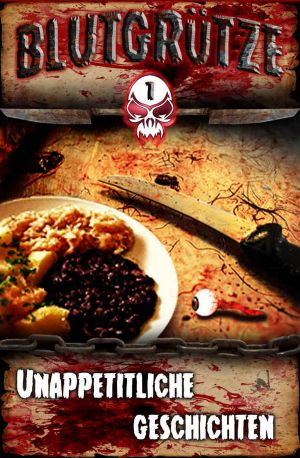 Blutgrütze · Unappetitliche Geschichten