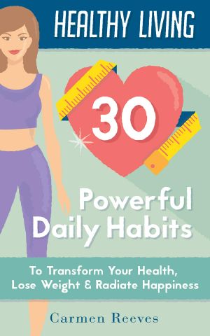 Healthy Living · 30 Powerful Daily Habits to Transform Your Health, Lose Weight & Radiate Happiness (Healthy Habits, Weight Loss, Motivation, Healthy Lifestyle)