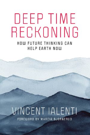 Deep Time Reckoning, How Future Thinking Can Help Earth Now