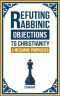 Refuting Rabbinic Objections to Christianity & Messianic Prophecies