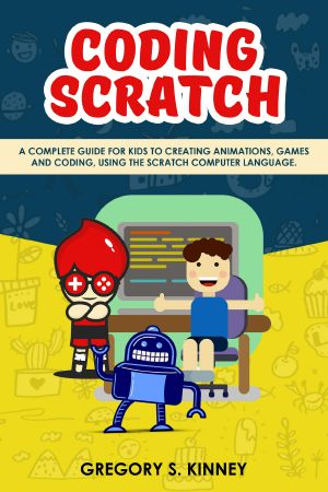 Coding Scratch for Kids · A Complete Guide for Kids to Creating Animations, Games and Coding, Using the Scratch Computer Language