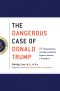 The Dangerous Case of Donald Trump · 27 Psychiatrists and Mental Health Experts Assess a President