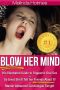 Blow Her Mind · His Illustrated Guide to Orgasmic Oral Sex So Good She'll Tell her Friends About It! Master Advanced Cunnilingus Tonight