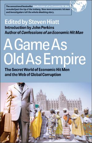 A Game as Old as Empire · the Secret World of Economic Hit Men and the Web of Global Corruption