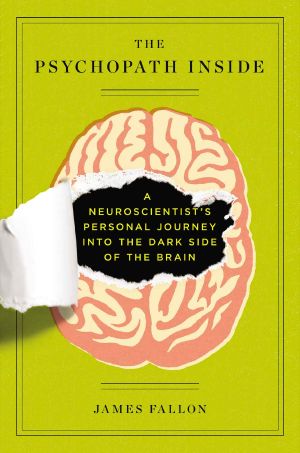 The Psychopath Inside · A Neuroscientist's Personal Journey Into the Dark Side of the Brain