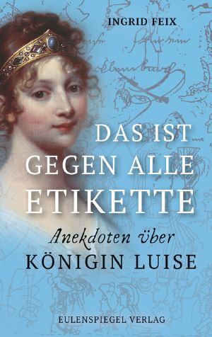 Das ist gegen alle Etikette · Anekdoten über Königin Luise