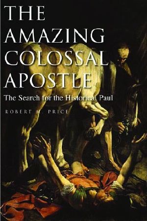 The Amazing Colossal Apostle · the Search for the Historical Paul