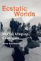 Ecstatic Worlds, Media, Utopias, Ecologies